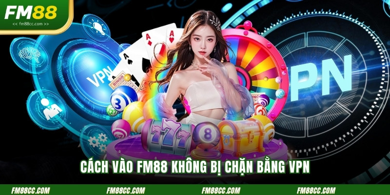cach-vao-fm88-khong-bi-chan-bang-vpn