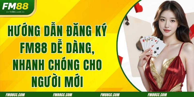 huong-dan-dang-ky-fm88-de-dang-nhanh-chong-cho-nguoi-moi