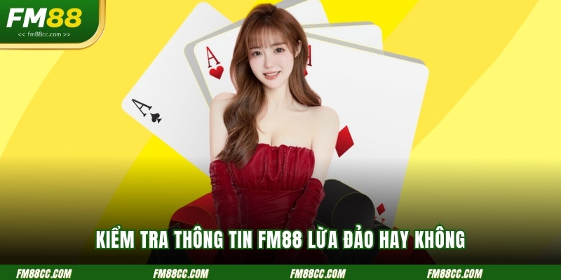 kiem-tra-thong-tin-fm88-lua-dao-hay-khong