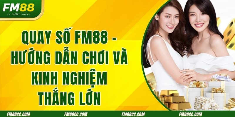 quay-so-fm88-huong-dan-choi-va-kinh-nghiem-thang-lon